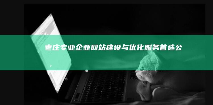 枣庄专业企业网站建设与优化服务首选公司